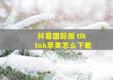 抖音国际版 tiktok苹果怎么下载